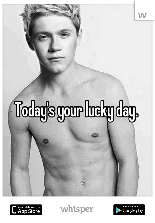 Today's your lucky day. 
