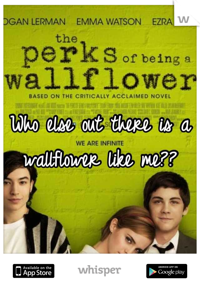 Who else out there is a 
wallflower like me??