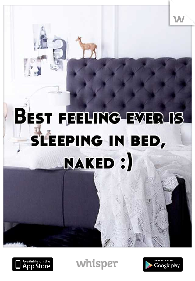 Best feeling ever is sleeping in bed, naked :)