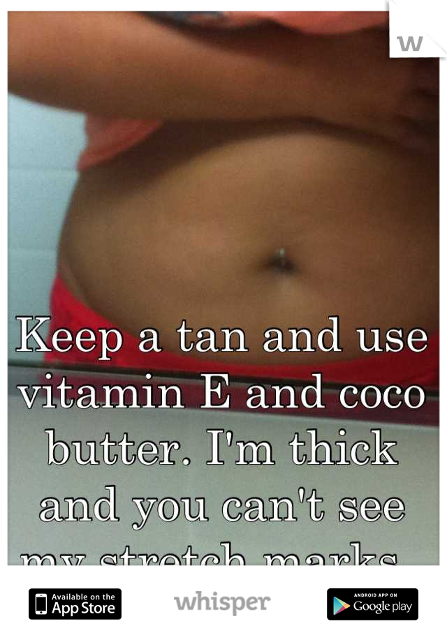 Keep a tan and use vitamin E and coco butter. I'm thick and you can't see my stretch marks. 