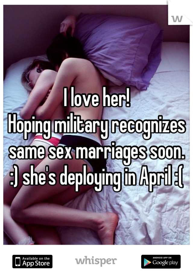 I love her! 
Hoping military recognizes same sex marriages soon. :) she's deploying in April :(