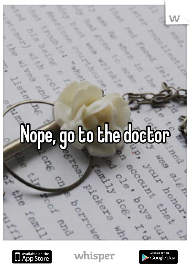 Nope, go to the doctor