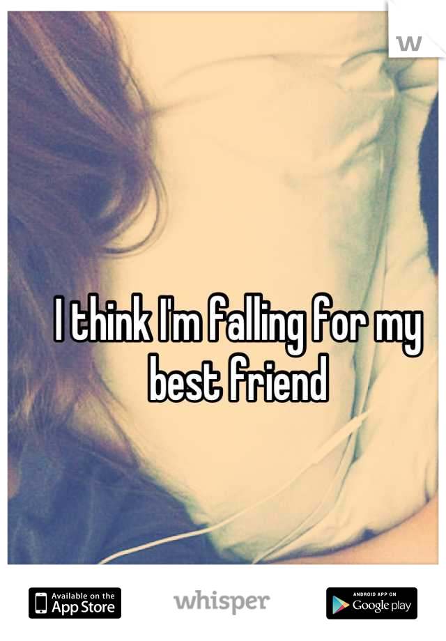I think I'm falling for my best friend