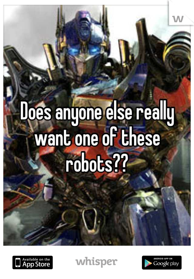 Does anyone else really want one of these robots??