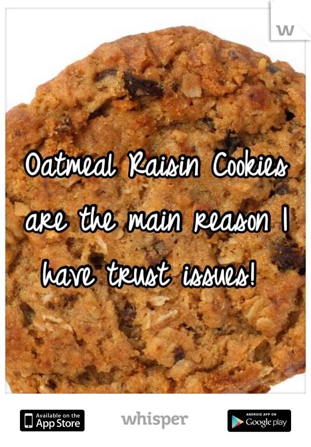 Oatmeal Raisin Cookies are the main reason I have trust issues! 
