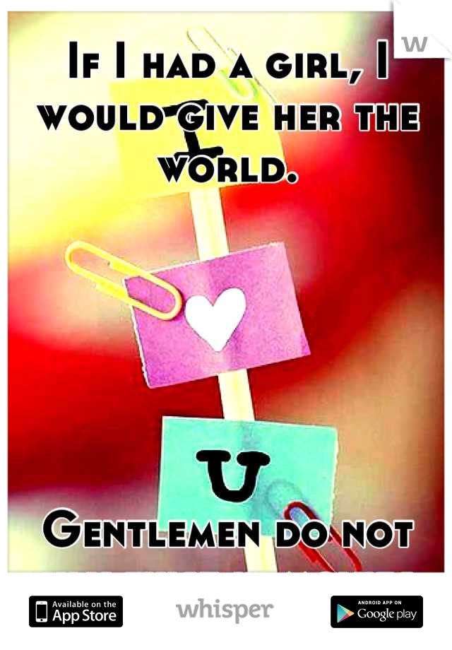 If I had a girl, I would give her the world.






Gentlemen do not only exist in movies. 
