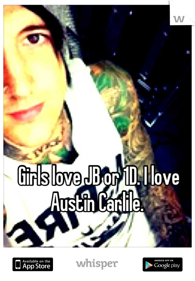 Girls love JB or 1D. I love Austin Carlile. 