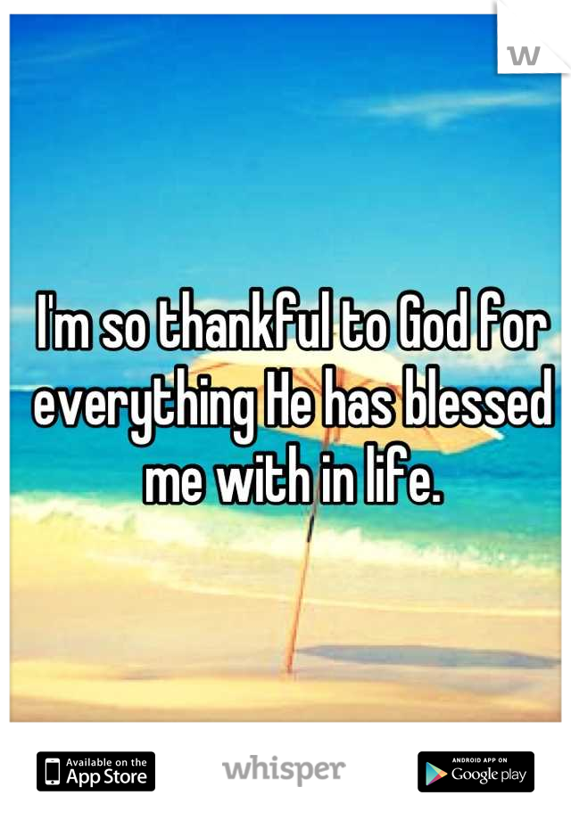 I'm so thankful to God for everything He has blessed me with in life.