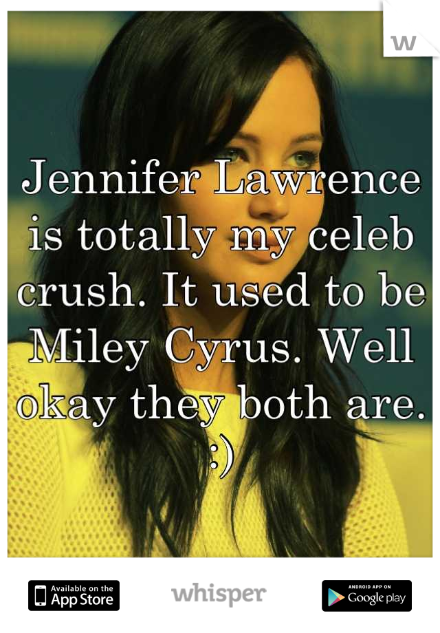 Jennifer Lawrence is totally my celeb crush. It used to be Miley Cyrus. Well okay they both are. :)