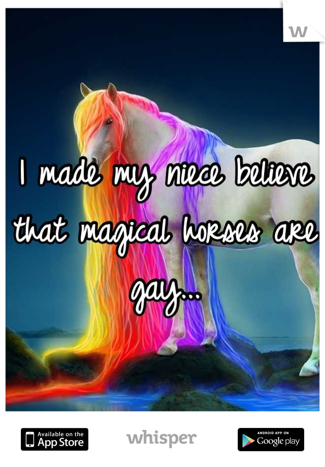 I made my niece believe that magical horses are gay...