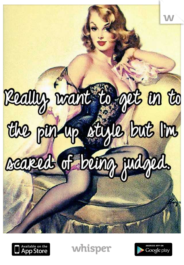 Really want to get in to the pin up style but I'm scared of being judged. 