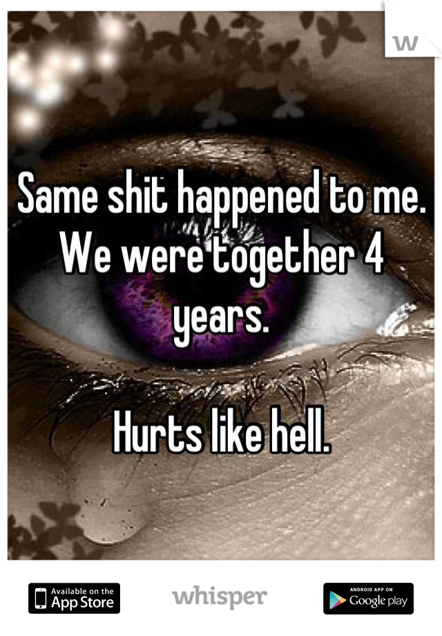 Same shit happened to me.
We were together 4 years.

Hurts like hell.