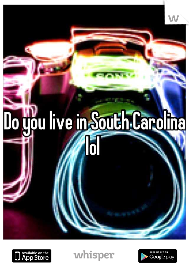 Do you live in South Carolina lol 