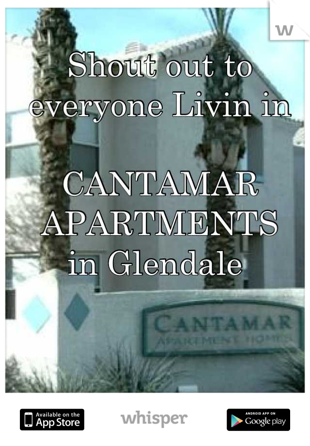 Shout out to everyone Livin in 

CANTAMAR APARTMENTS
in Glendale 