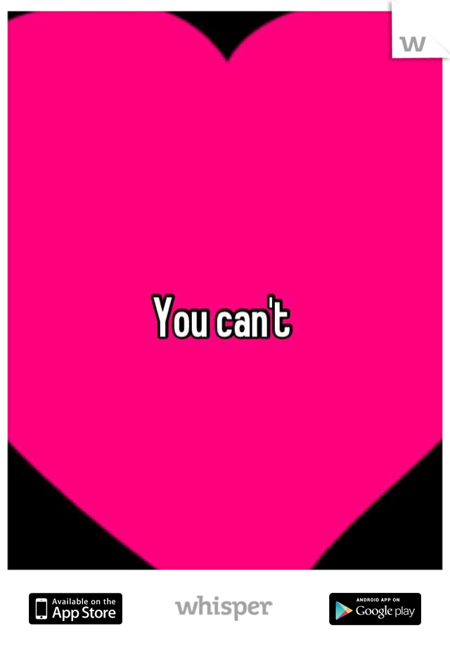 You can't 
