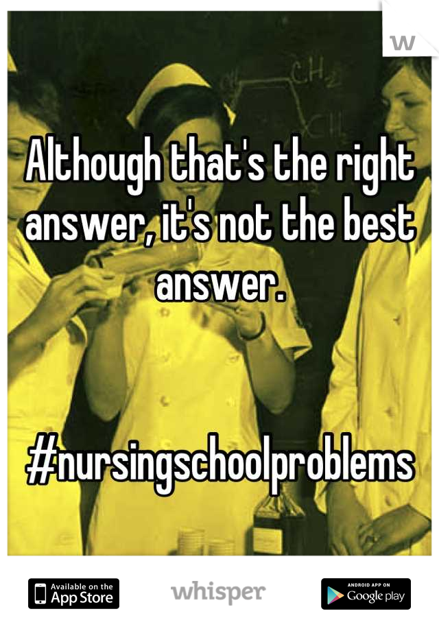 Although that's the right answer, it's not the best answer. 


#nursingschoolproblems