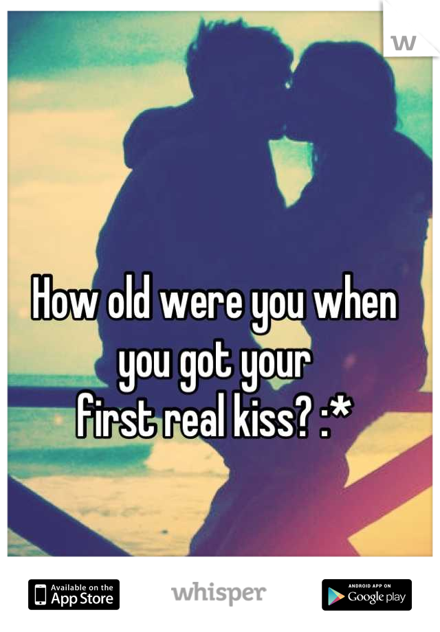 How old were you when 
you got your 
first real kiss? :*