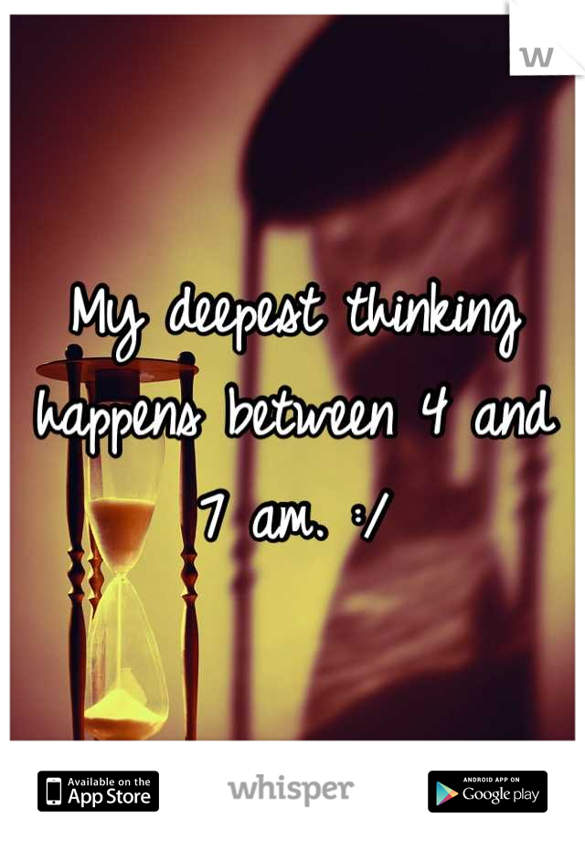 My deepest thinking happens between 4 and 7 am. :/