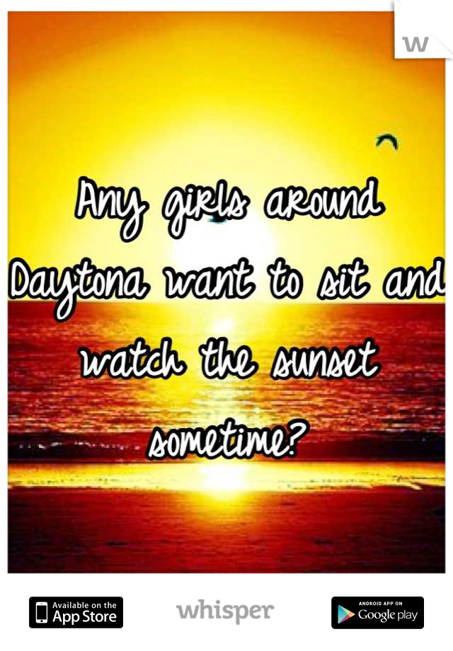Any girls around Daytona want to sit and watch the sunset sometime?