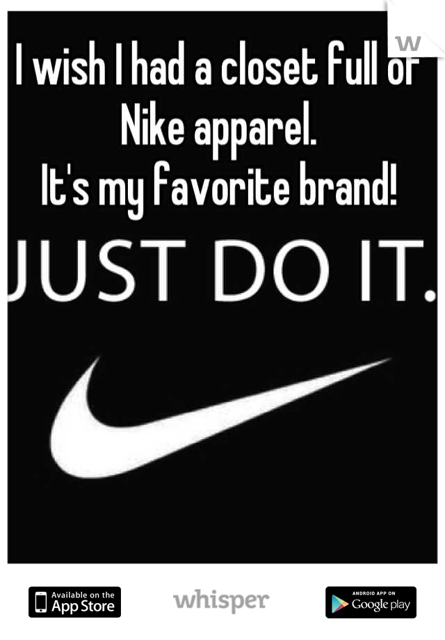 I wish I had a closet full of Nike apparel.
It's my favorite brand!