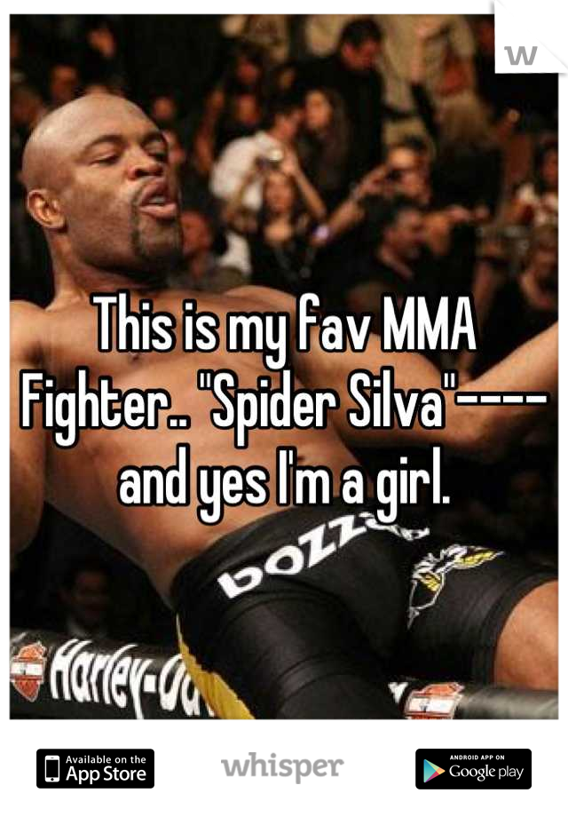 This is my fav MMA Fighter.. "Spider Silva"---- and yes I'm a girl.