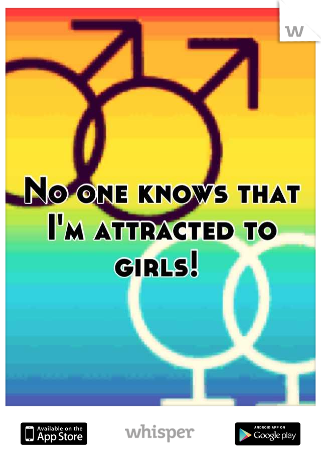 No one knows that I'm attracted to girls! 