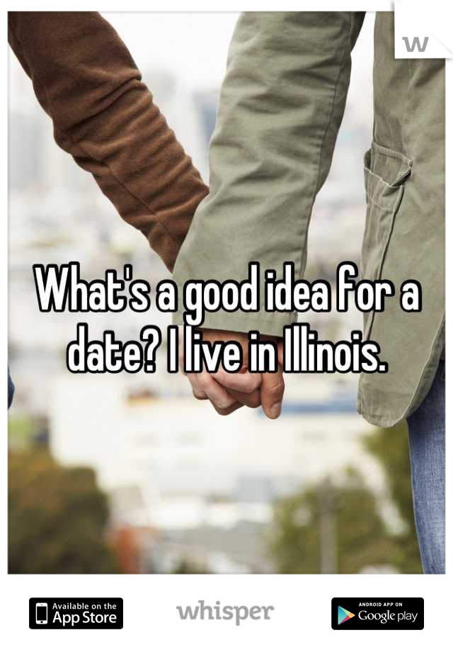 What's a good idea for a date? I live in Illinois.