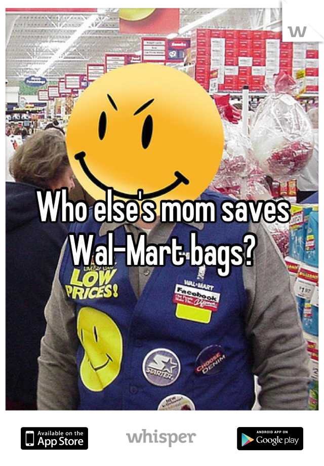 Who else's mom saves Wal-Mart bags?