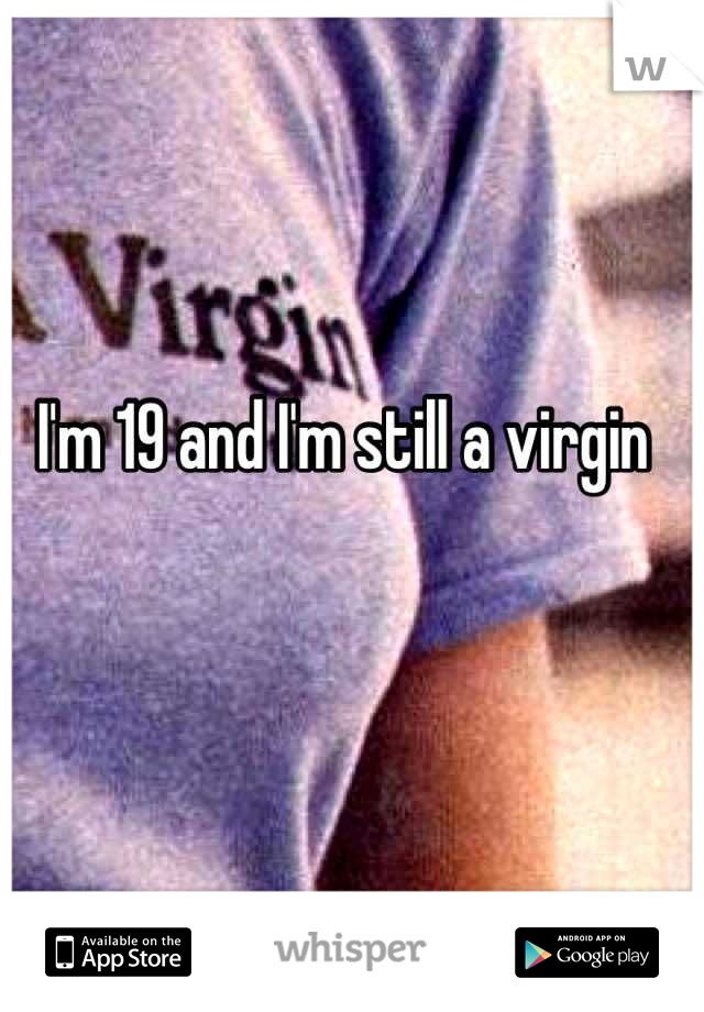 I'm 19 and I'm still a virgin 
