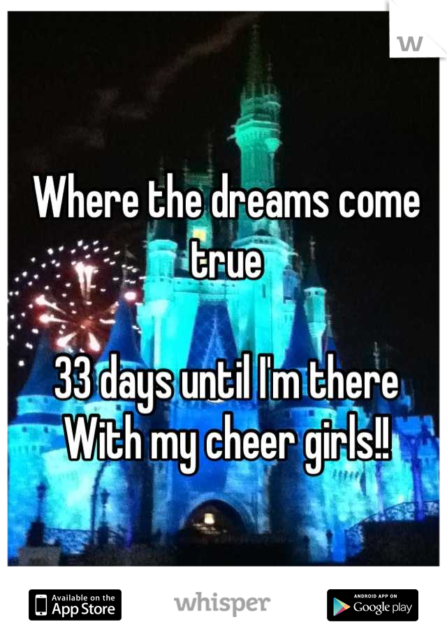 Where the dreams come true

33 days until I'm there
With my cheer girls!!