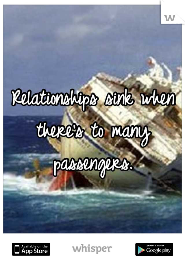 Relationships sink when there's to many passengers.
