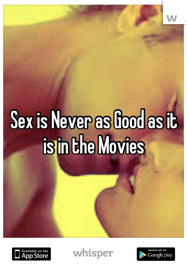 Sex is Never as Good as it is in the Movies