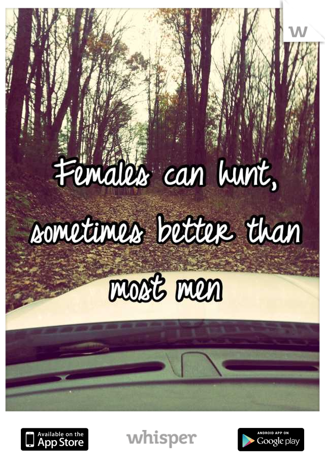 Females can hunt, sometimes better than most men