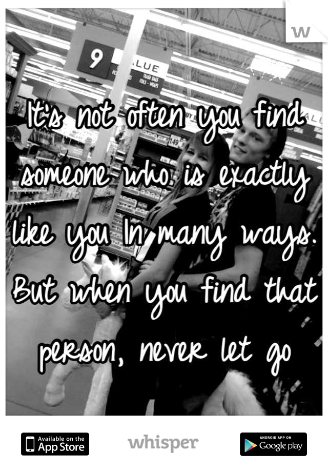 It's not often you find someone who is exactly like you In many ways. But when you find that person, never let go
