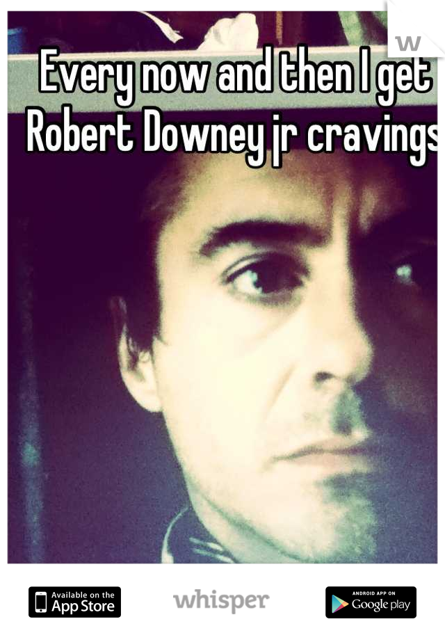 Every now and then I get Robert Downey jr cravings