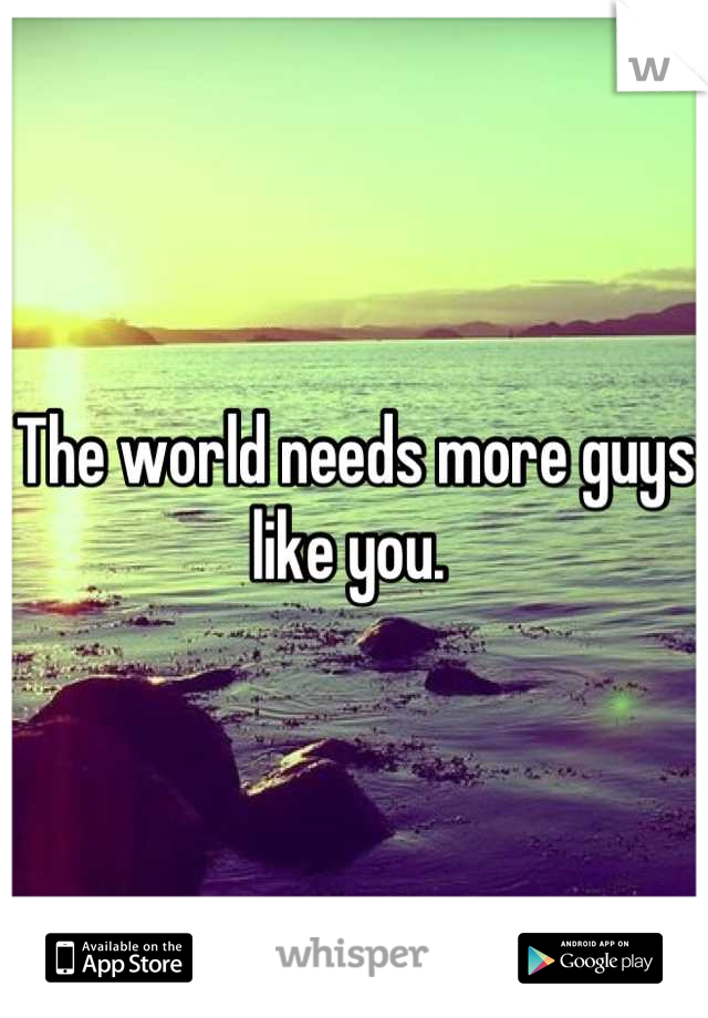 The world needs more guys like you. 