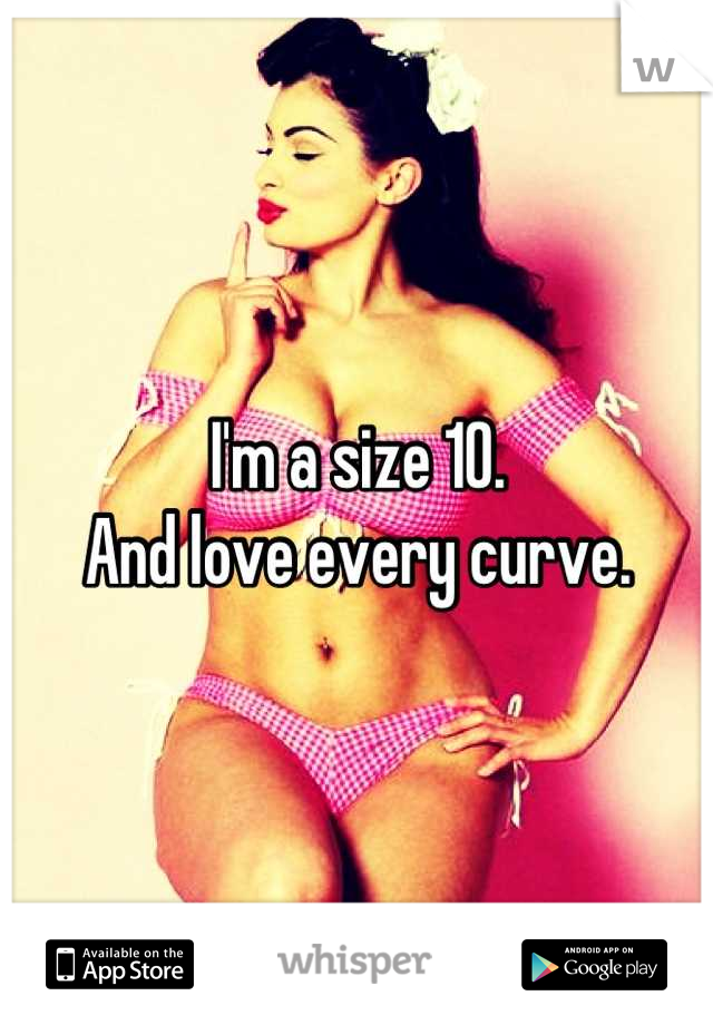 I'm a size 10.
And love every curve.