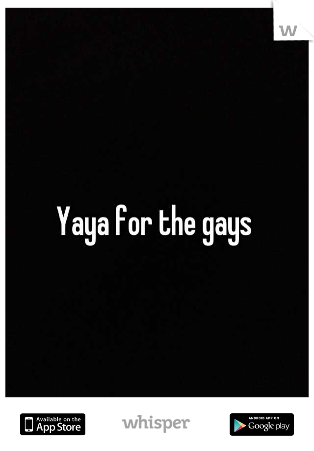 Yaya for the gays 