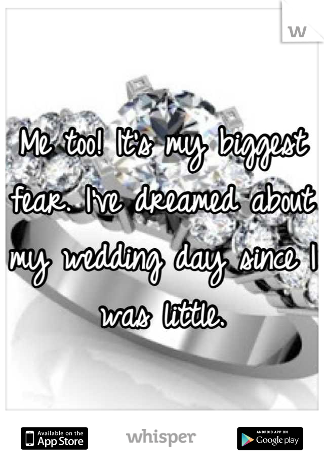Me too! It's my biggest fear. I've dreamed about my wedding day since I was little.