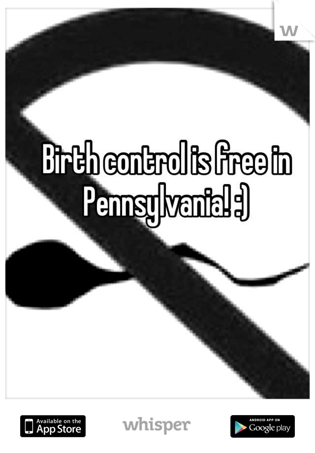 Birth control is free in Pennsylvania! :)