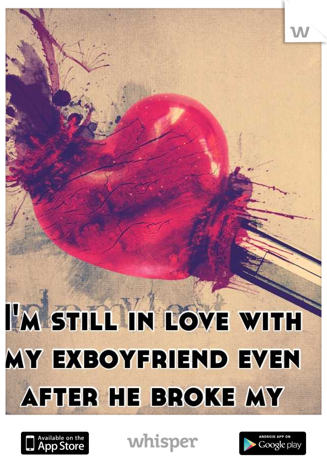 I'm still in love with my exboyfriend even after he broke my heart again. 