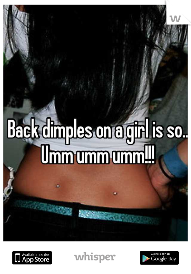 Back dimples on a girl is so... 
Umm umm umm!!! 
