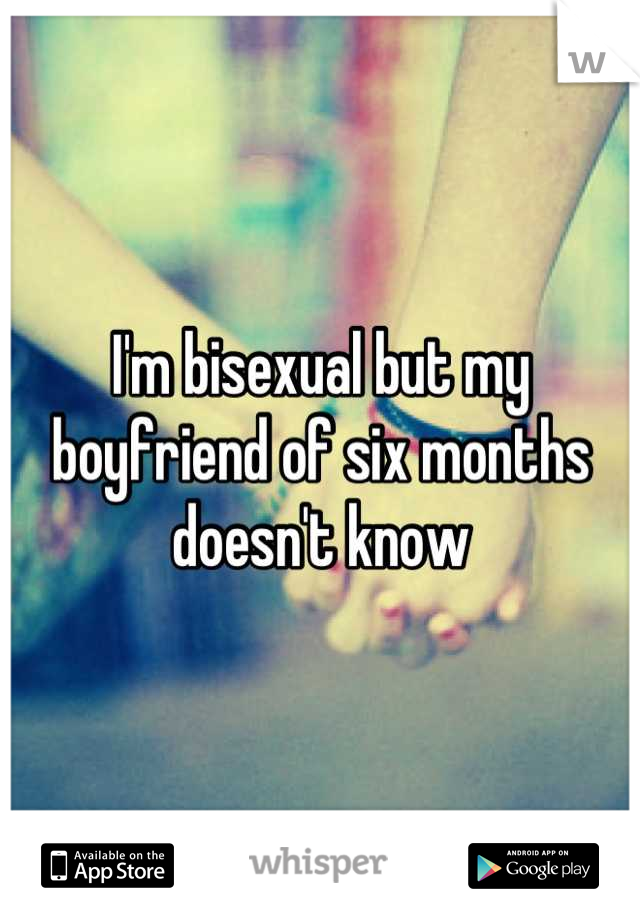 I'm bisexual but my boyfriend of six months doesn't know