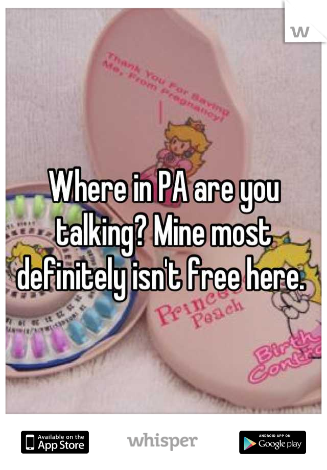 Where in PA are you talking? Mine most definitely isn't free here. 