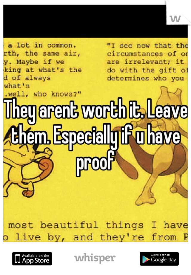 They arent worth it. Leave them. Especially if u have proof