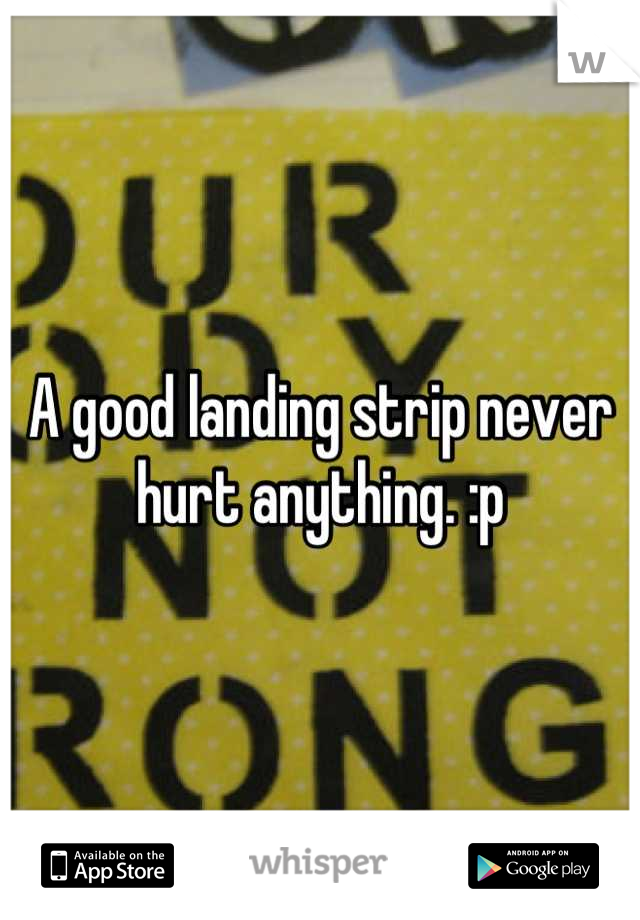 A good landing strip never hurt anything. :p
