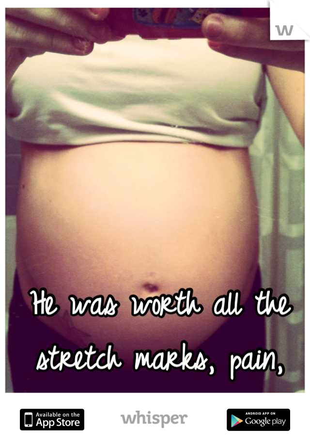 He was worth all the stretch marks, pain, and extra weight gained