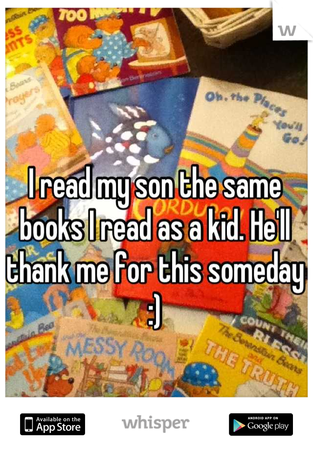I read my son the same books I read as a kid. He'll thank me for this someday :)