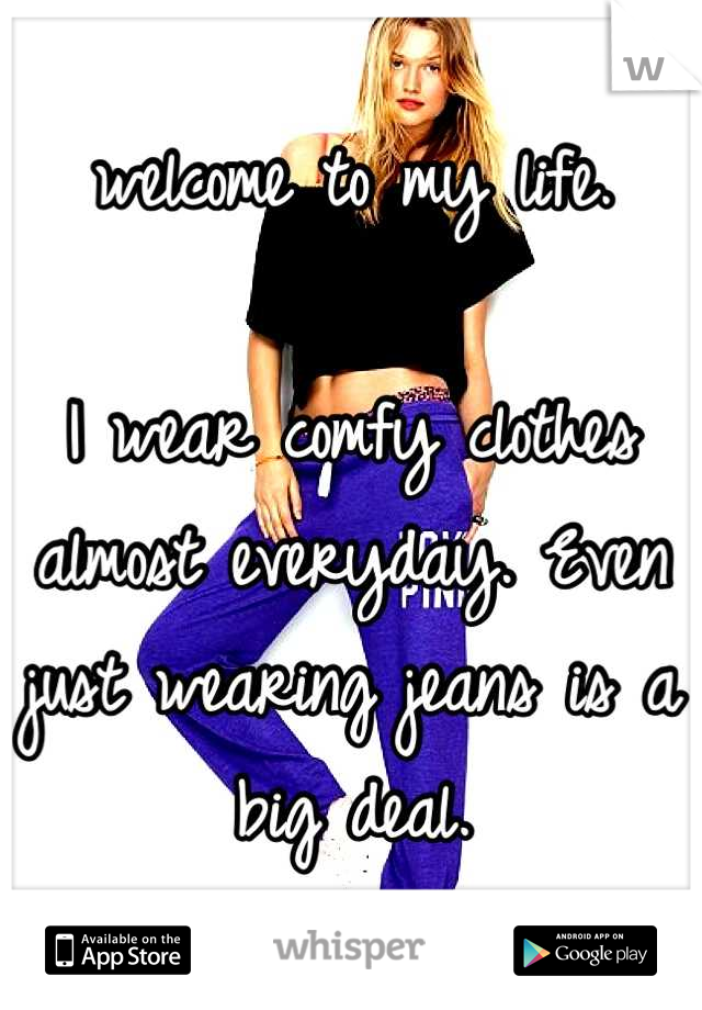 welcome to my life.

I wear comfy clothes almost everyday. Even just wearing jeans is a big deal.