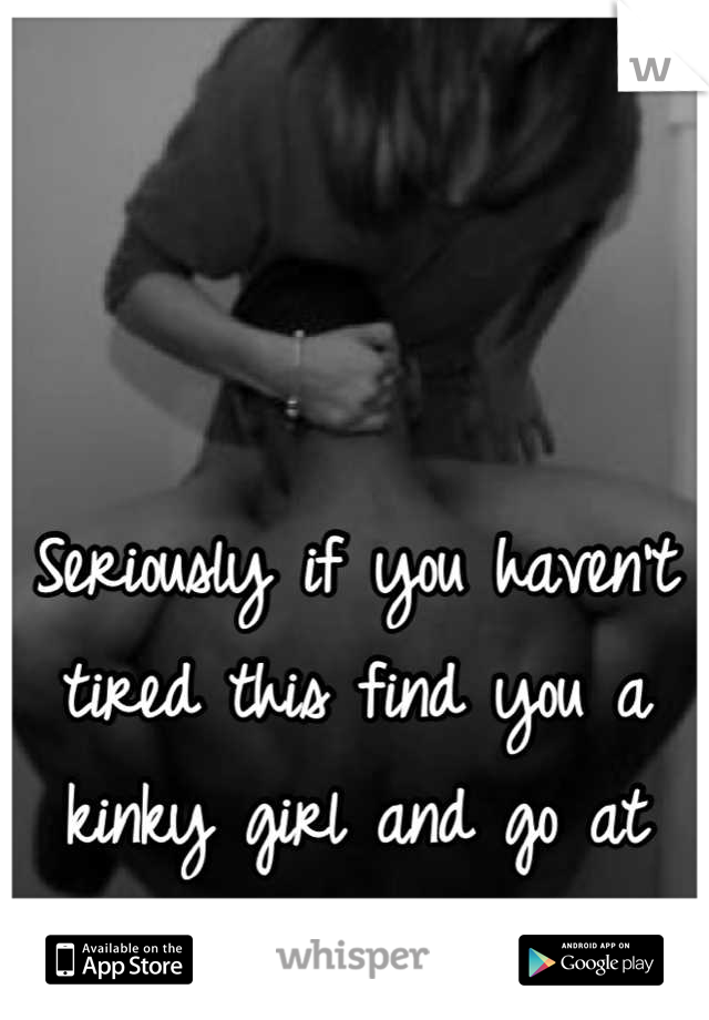 Seriously if you haven't tired this find you a kinky girl and go at it!! 